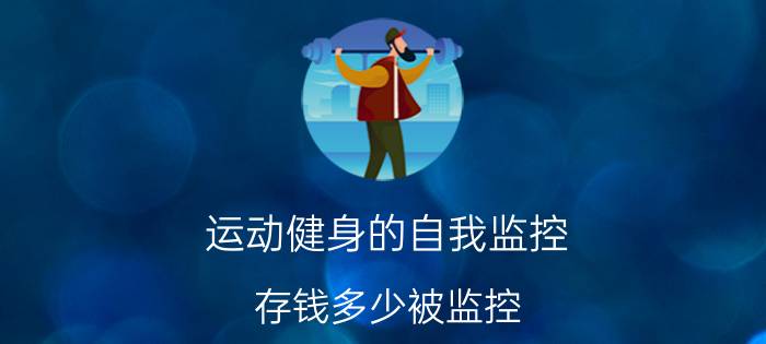 运动健身的自我监控 存钱多少被监控？